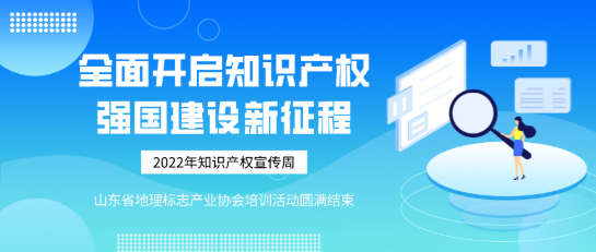 关注 | 山东省地理标志产业协会2022年知识产权宣传周“云”培训圆满举办